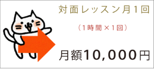 対面レッスン月1回 （１時間×1回）月額１０，０００円